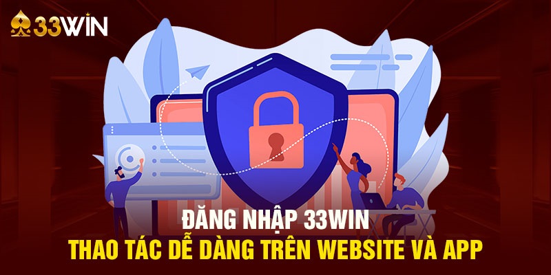 Thao tác đăng nhập vào nhà cái 33WIN: Quy trình và hướng dẫn